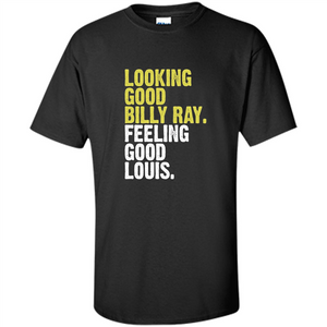 Looking Good Billy Ray Feeling Good Louis T-shirt