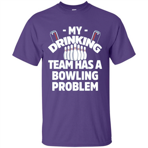 My Drinking Team Has A Bowling Problem T-shirt