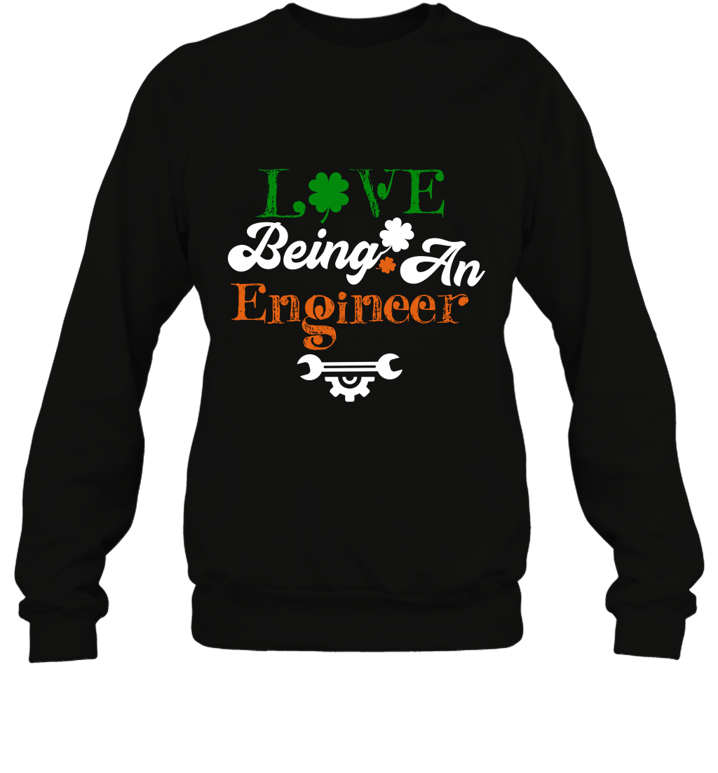 Love Being A Engineer Saint Patricks Day Shirt Sweatshirt Black