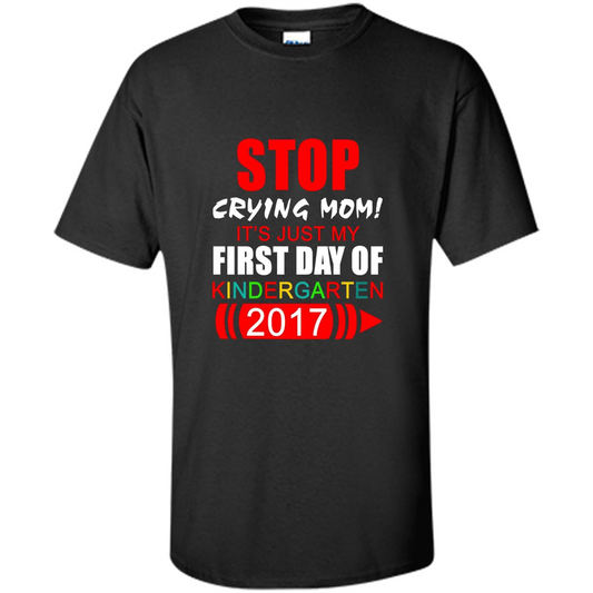 Stop Crying Mom! It's Just My First Day Of Kindergarten 2017 Black