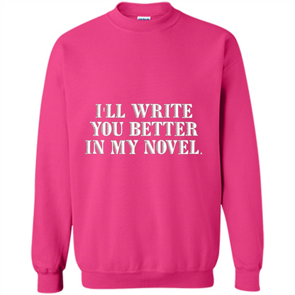 Writer T-shirt I'll Write You Better In My Novel Heliconia