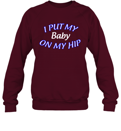 I Put My Baby On My Hip Shirt Sweatshirt Sweatshirt Maroon