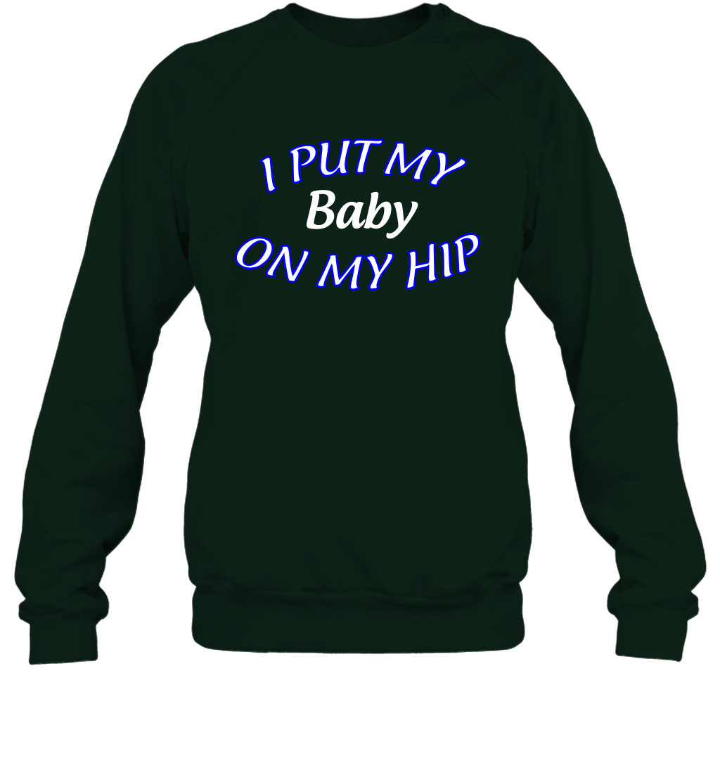 I Put My Baby On My Hip Shirt Sweatshirt Sweatshirt Forest