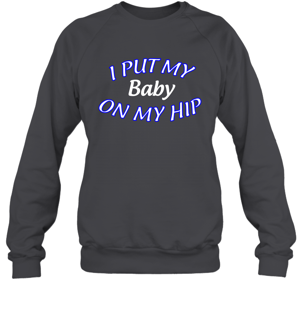 I Put My Baby On My Hip Shirt Sweatshirt Sweatshirt Dark Heather