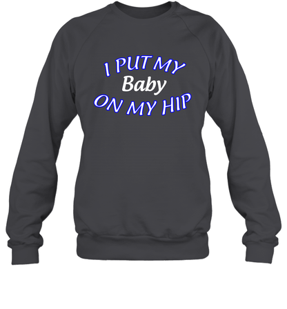 I Put My Baby On My Hip Shirt Sweatshirt Sweatshirt Dark Heather