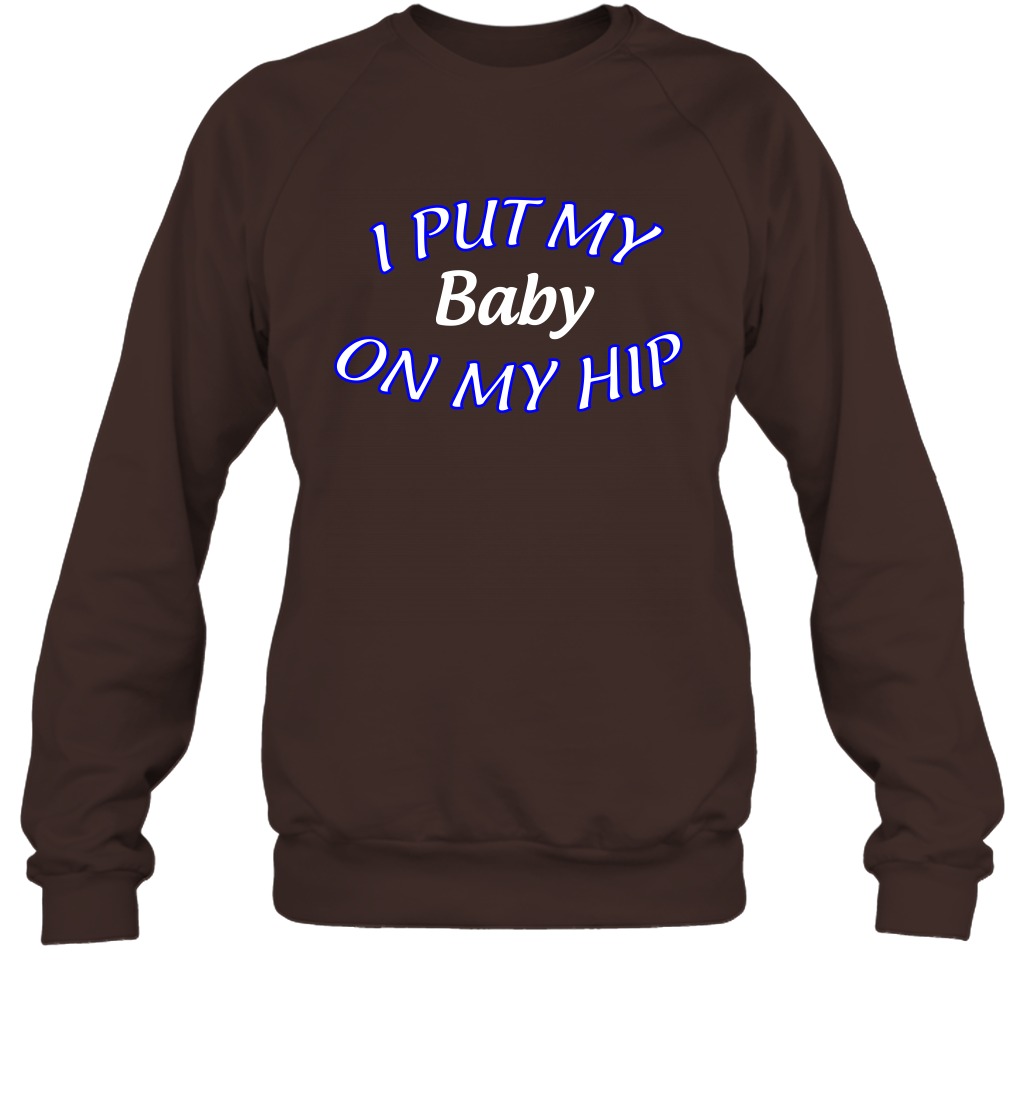 I Put My Baby On My Hip Shirt Sweatshirt Sweatshirt Dark Chocolate