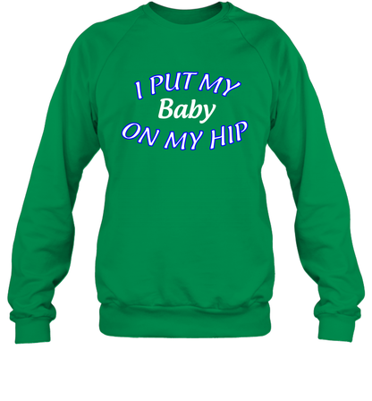 I Put My Baby On My Hip Shirt Sweatshirt Sweatshirt Irish Green