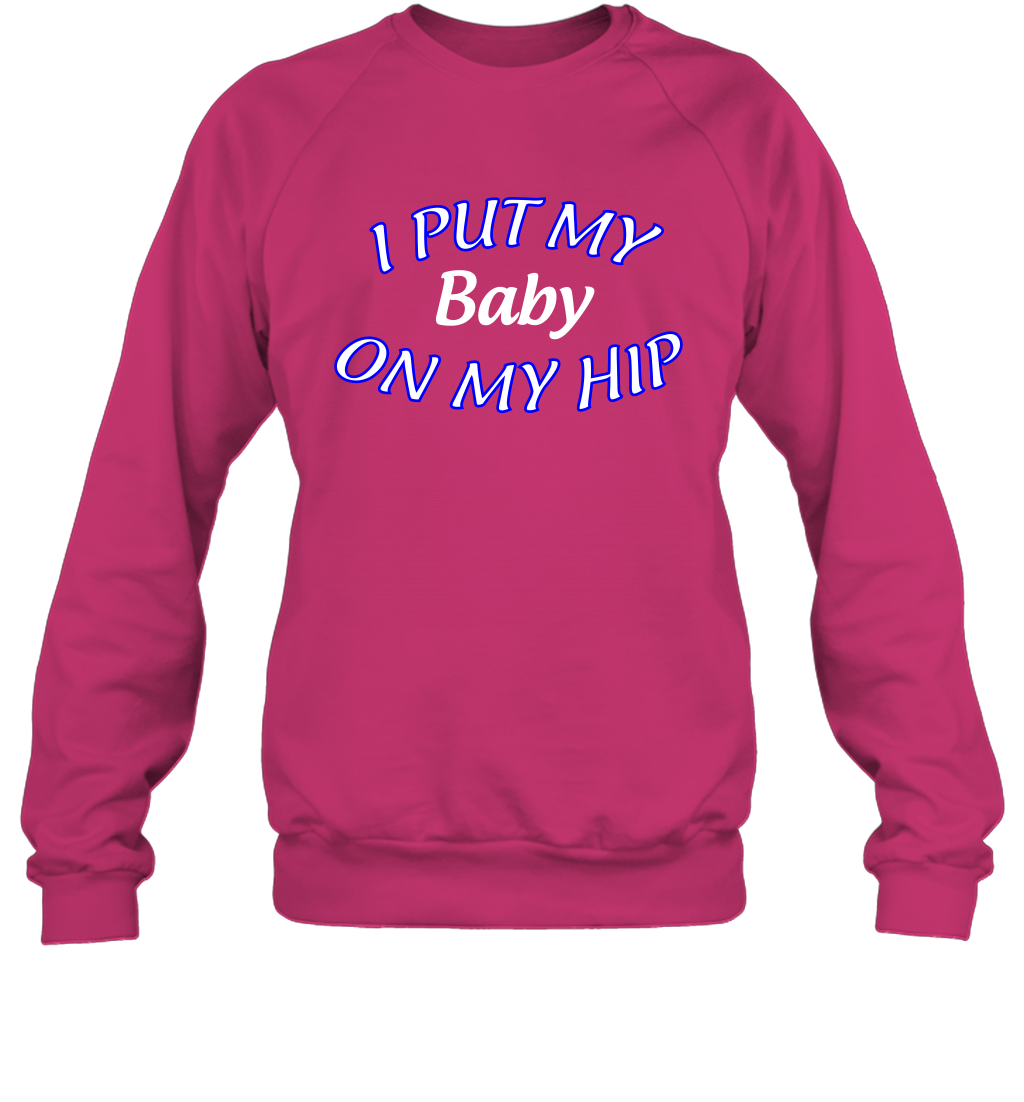 I Put My Baby On My Hip Shirt Sweatshirt Sweatshirt Heliconia