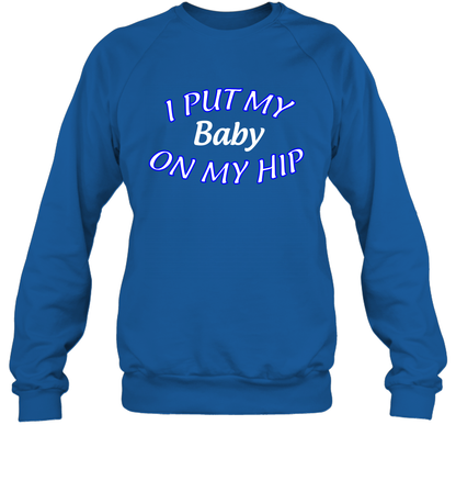 I Put My Baby On My Hip Shirt Sweatshirt Sweatshirt Royal