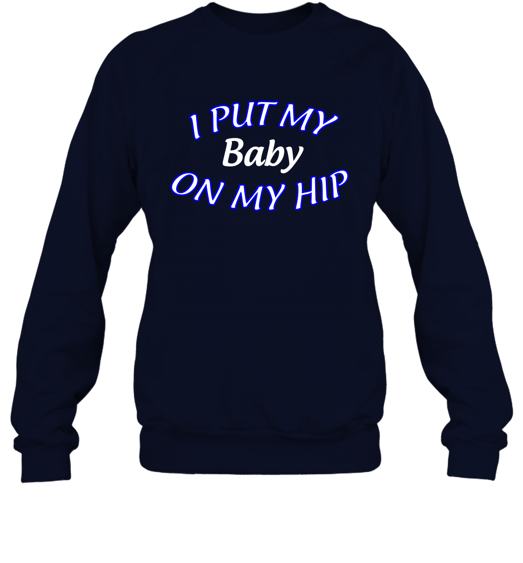 I Put My Baby On My Hip Shirt Sweatshirt Sweatshirt Navy