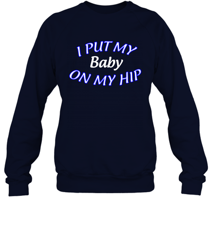 I Put My Baby On My Hip Shirt Sweatshirt Sweatshirt Navy