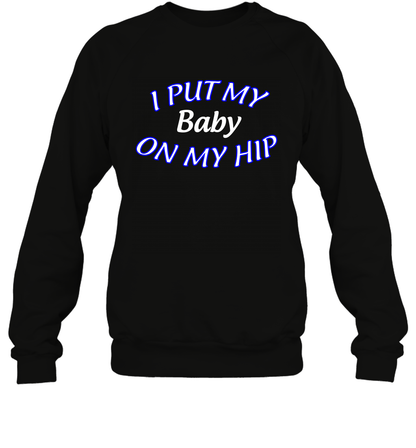 I Put My Baby On My Hip Shirt Sweatshirt Sweatshirt Black
