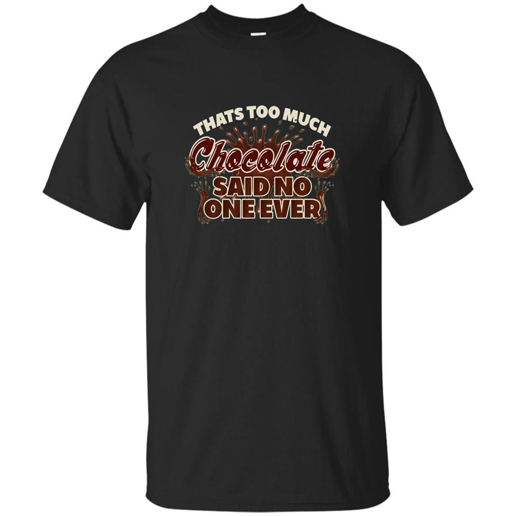 Thats Too Much Chocolate Said No One Ever T-shirt Black