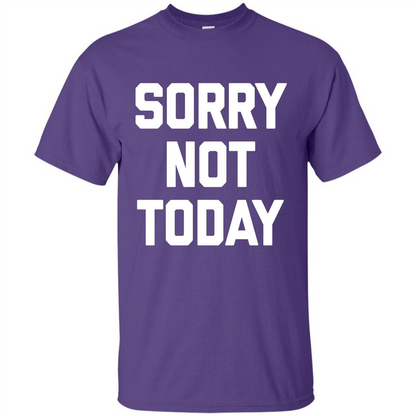 Sorry Not Today T-Shirt Funny Saying Sarcastic Novelty Cute