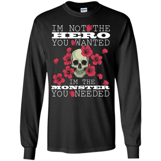 Funny T-shirt I'm Not The Hero You Wanted I'm The Monster You Needed Black