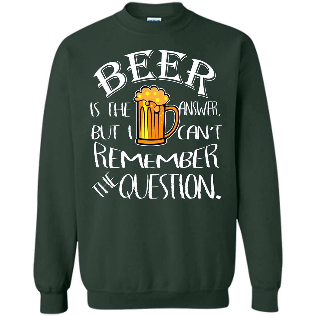 Beer T-shirt Is The Answer But I Cant Remember the Question Forest Green