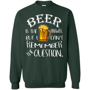 Beer T-shirt Is The Answer But I Cant Remember the Question