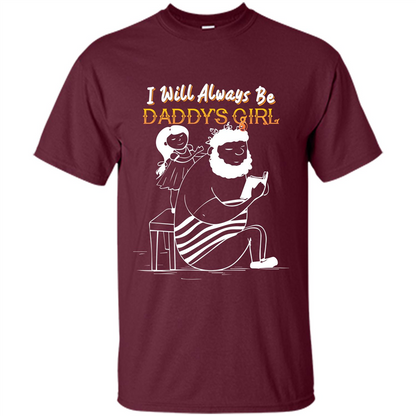 Daughter and Father T-shirt I Will Always Be Daddy‰۪s Girl T-shirt Maroon