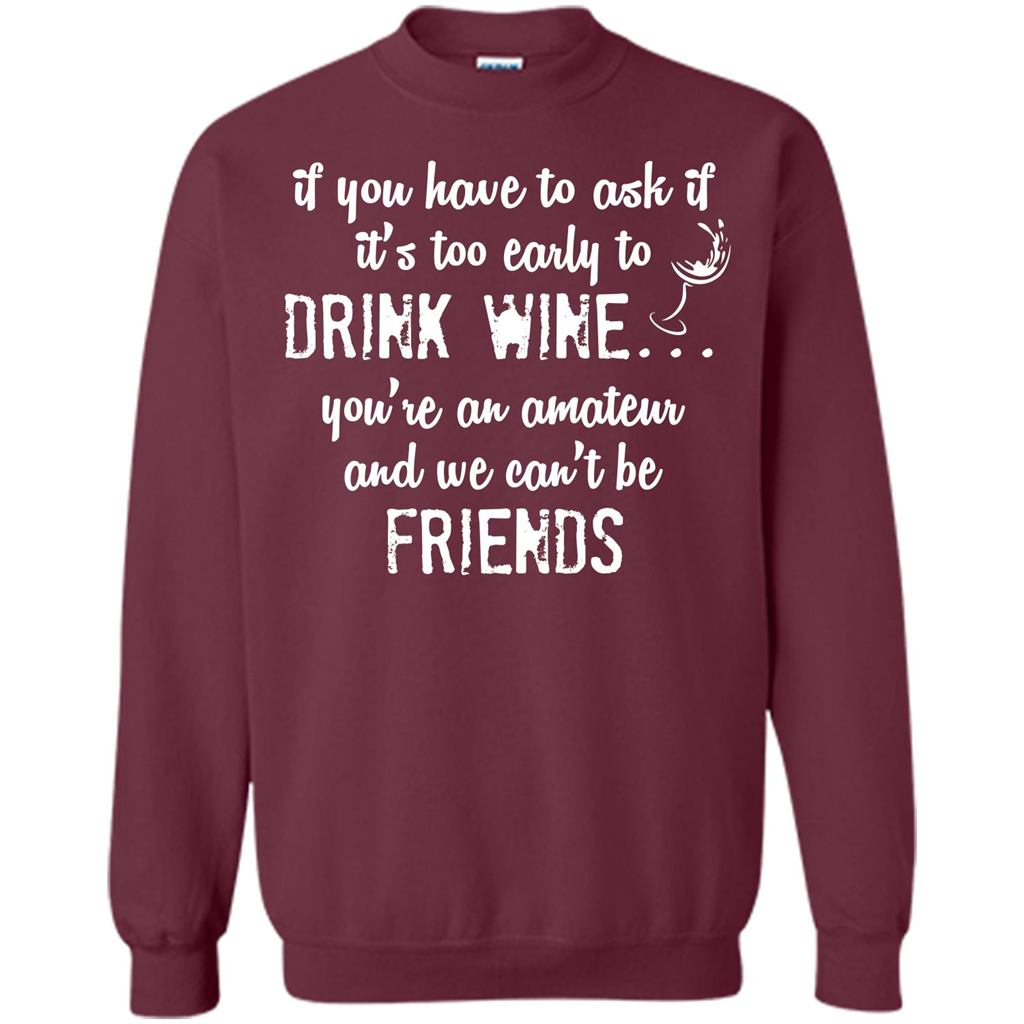 If You Have To Ask If It's Too Early To Drink Wine Maroon