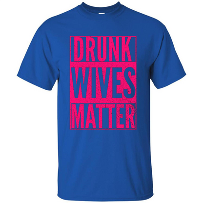 Drunk Wives Matter Cute Pink Wife Funny Saying T-shirt Royal
