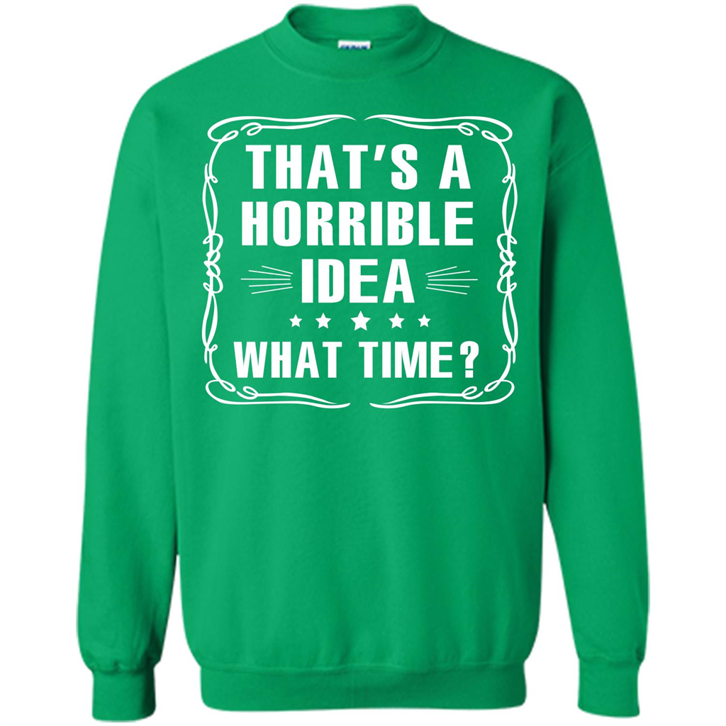 That’s A Horrible Idea What Time T-shirt Irish Green