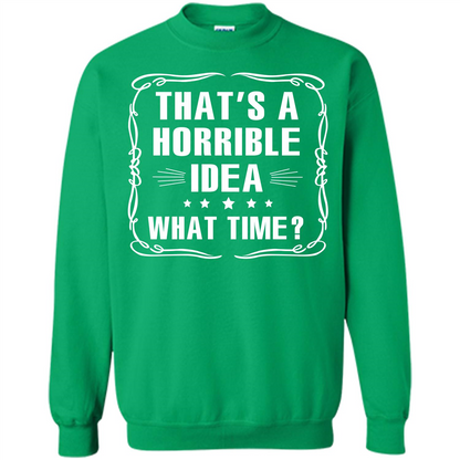 That’s A Horrible Idea What Time T-shirt Irish Green