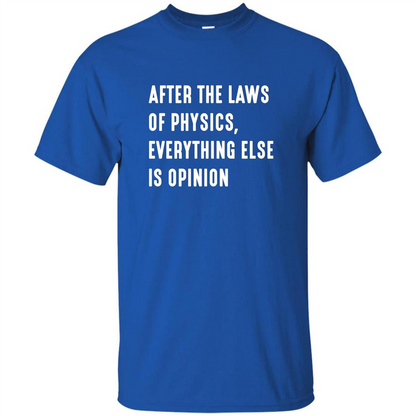 After The Laws Of Physics Everything Else Is Opinion T-shirt Royal