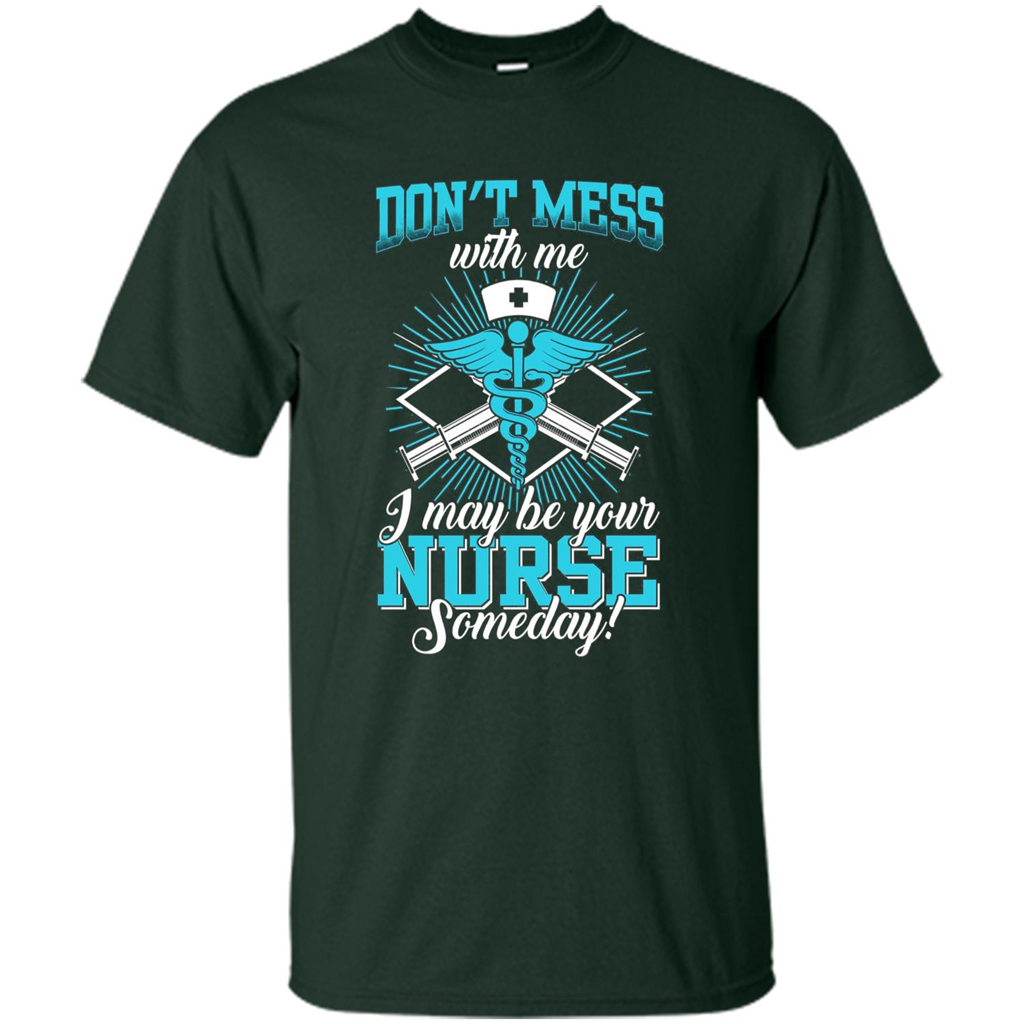 Nursing T-shirt Don't Mess With Me I May Be Your Nurse Someday Forest Green