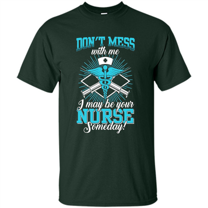 Nursing T-shirt Don't Mess With Me I May Be Your Nurse Someday Forest Green