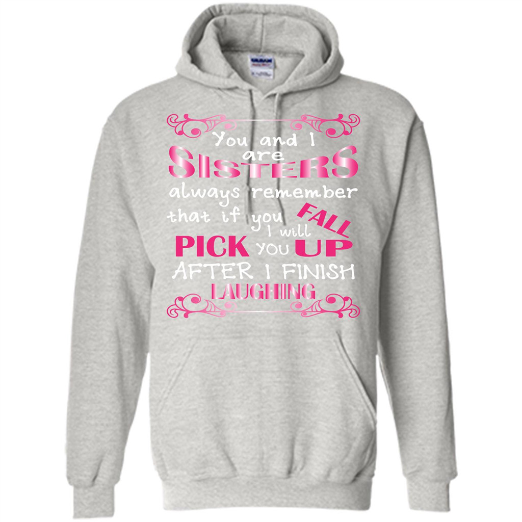 Family T-shirt You And I Are Sisters. If You FallI Will Pick You Up After I Finish Laughing Ash