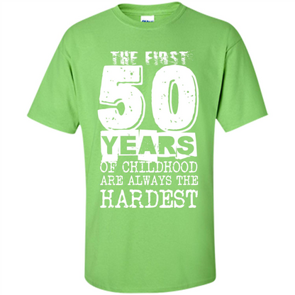The First 50 Years Of Childhood Are Always The Hardest T-shirt Lime
