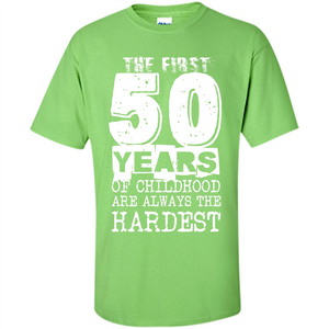 The First 50 Years Of Childhood  Are Always The Hardest T-shirt