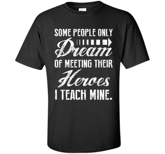 Some People Only Dream Of Meeting Their Heroes I Teach Mine t-shirt Black