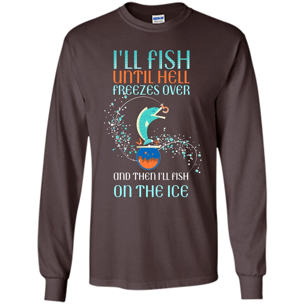 Fishing T-shirt I'll Fish Until Hell Freezes Over And Then I'll Fish On The Ice Dark Chocolate