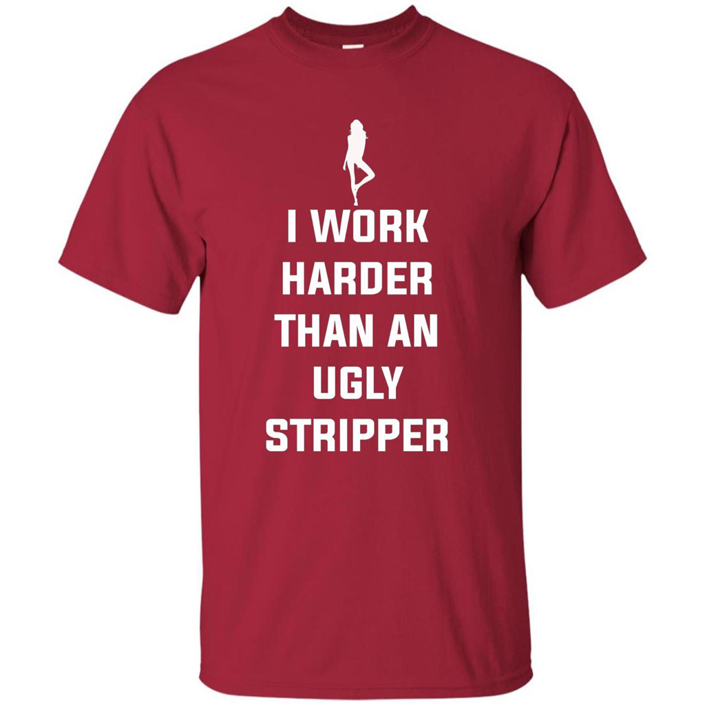 I Work Harder Than An Ugly Stripper T-shirt Cardinal
