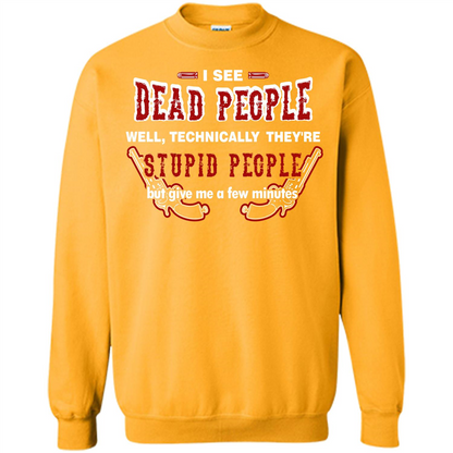 I See Dead People Well Technically They're Stupid People, But Give Me A Few Minutes Gold