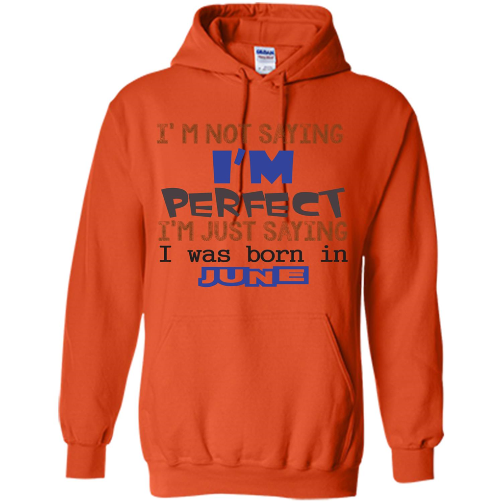 I'M Not Saying I Am Perfect I'M Just Saying I Was Born In June Orange