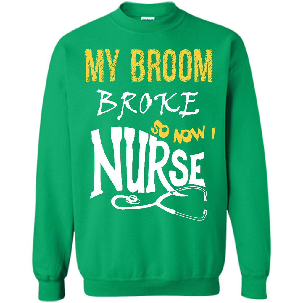 My Broom Broke So Now I Nurse T-shirt Irish Green
