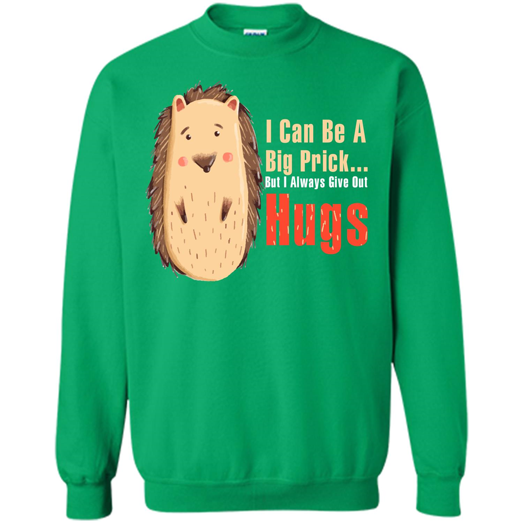 Cute Porcupine. I Can Be A Big Prick But I Always Give Out Hugs T-shirt Irish Green