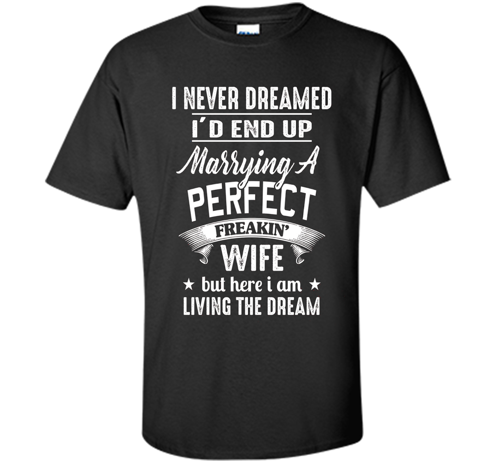 Husband T-shirt I Never Dreamed I'd End Up Marrying A Perfect Freakin' Wife T-shirt Black