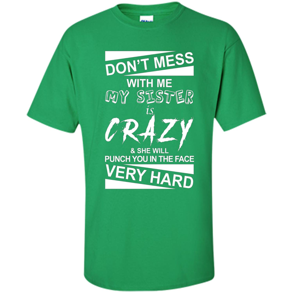 Don' Mess With Me My Sister Is Crazy She Will Punch You T-Shirt Png Irish Green