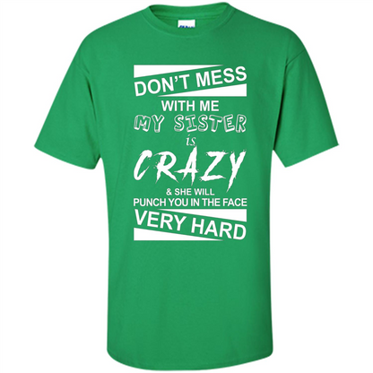 Don' Mess With Me My Sister Is Crazy She Will Punch You T-Shirt Png Irish Green