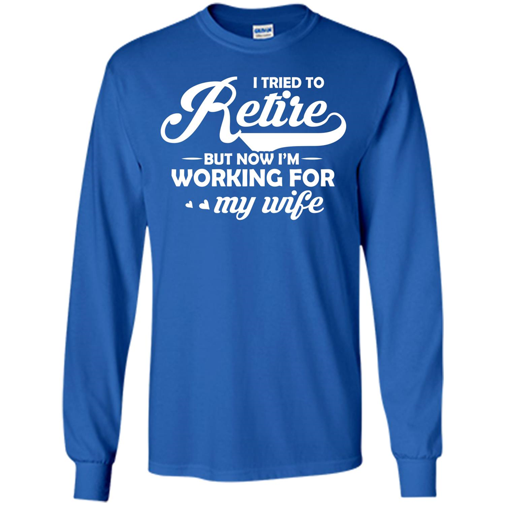 Family T-shirt I Tried To Retire But Now I'm Working For My Wife Royal