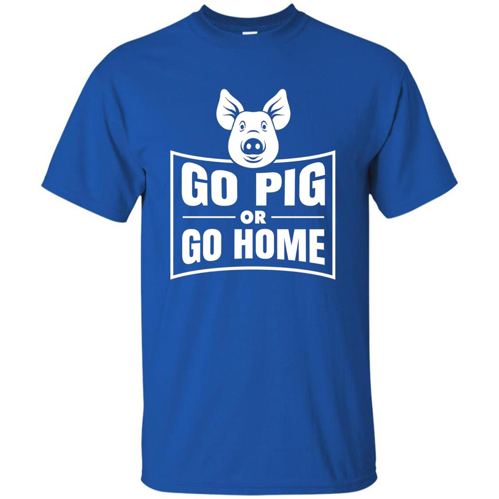 Go Pig Or Go Home Funny Gift Pig T-shirt Royal