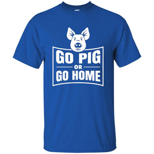 Go Pig Or Go Home Funny Gift Pig T-shirt