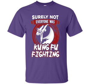 Surely Not Everyone Was Kung Fu Fighting T-shirt