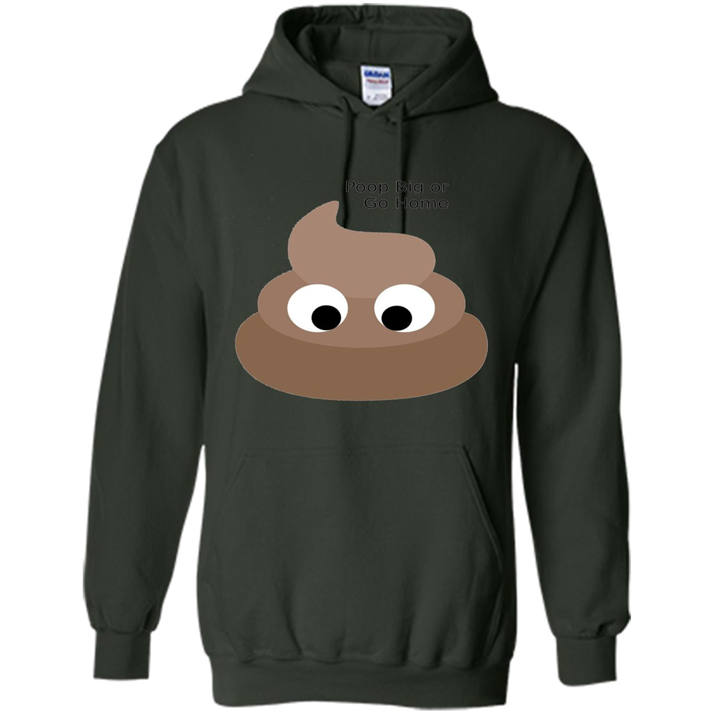 Poop Big or Go Home T-shirt Funny Poop Emotion T-shirt Forest Green