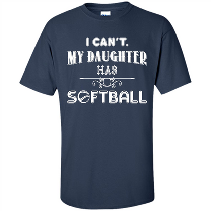 Softball Daughter T-shirt I Can‰۪t. My Daughter Has Softball Navy