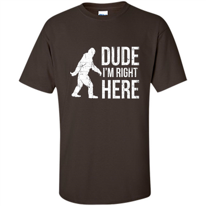 Bigfoot Sasquatch T-shirtt - Dude I'm Right Here Dark Chocolate