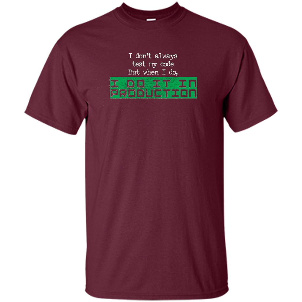 I Don't Always Test My Code But When I Do I Production T-shirt Maroon